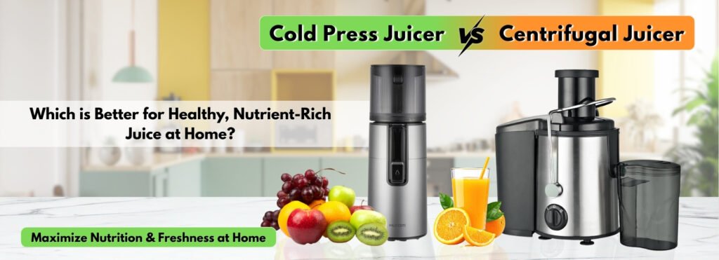 Cold Press Juicer vs Centrifugal Juicer: Which Is Better for Healthy Juice at Home?